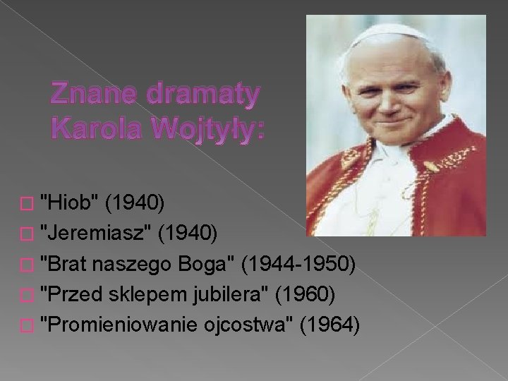 Znane dramaty Karola Wojtyły: � "Hiob" (1940) � "Jeremiasz" (1940) � "Brat naszego Boga"