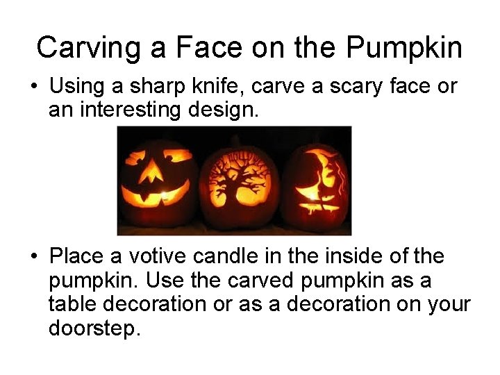 Carving a Face on the Pumpkin • Using a sharp knife, carve a scary