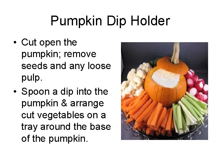 Pumpkin Dip Holder • Cut open the pumpkin; remove seeds and any loose pulp.
