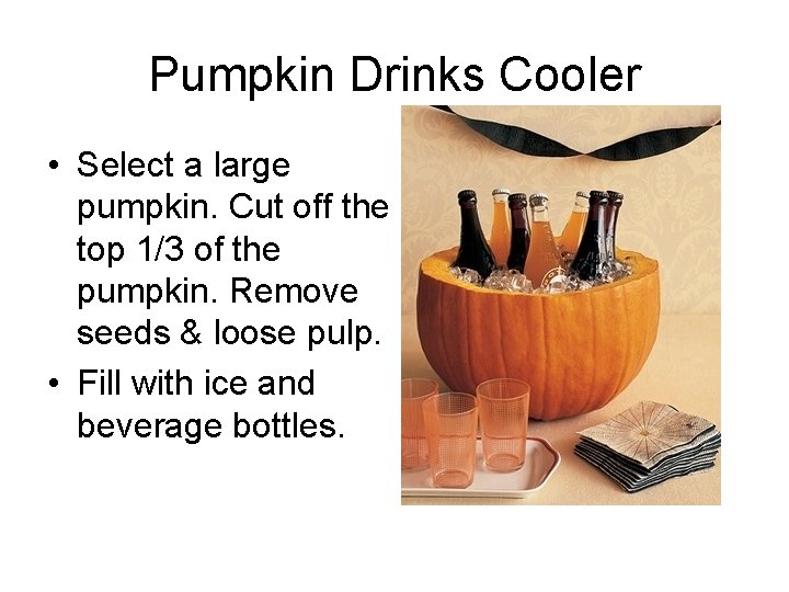 Pumpkin Drinks Cooler • Select a large pumpkin. Cut off the top 1/3 of