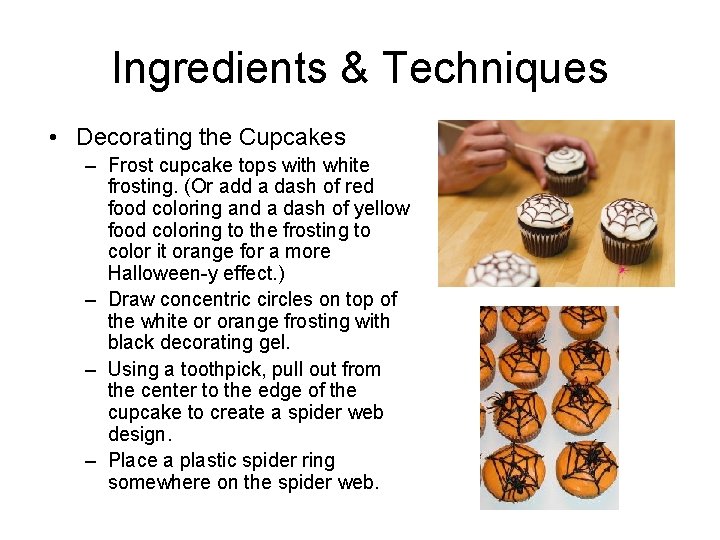 Ingredients & Techniques • Decorating the Cupcakes – Frost cupcake tops with white frosting.