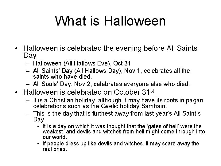 What is Halloween • Halloween is celebrated the evening before All Saints’ Day –