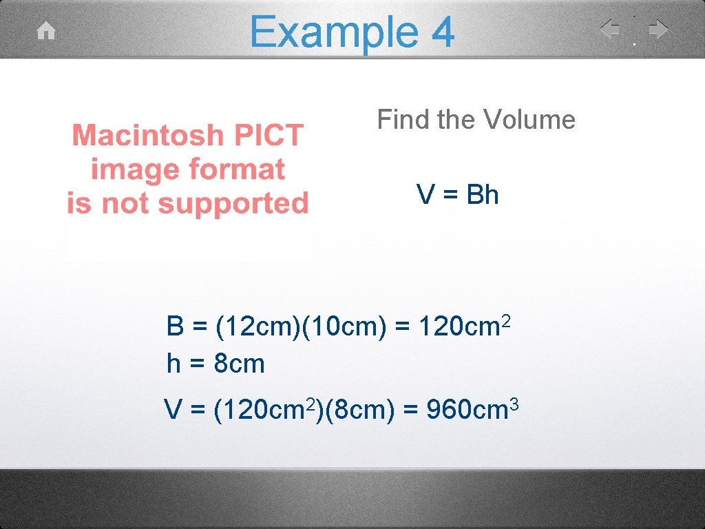 Example 4 Find the Volume V = Bh B = (12 cm)(10 cm) =