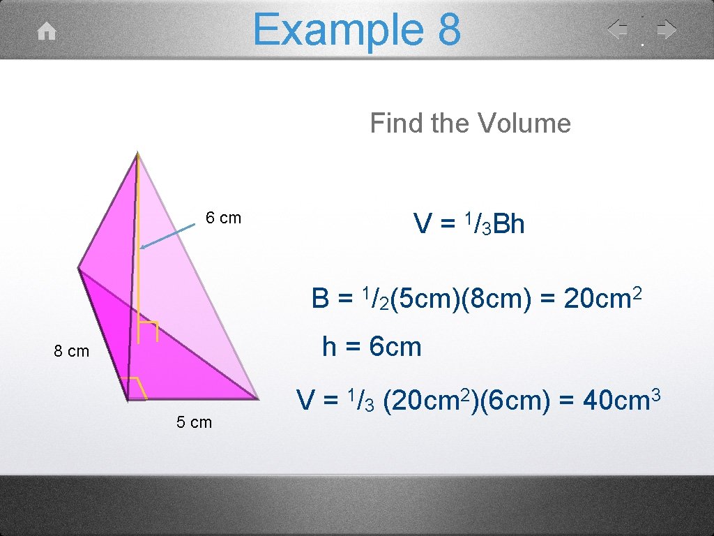 Example 8 Find the Volume 6 cm V = 1/3 Bh B = 1/2(5