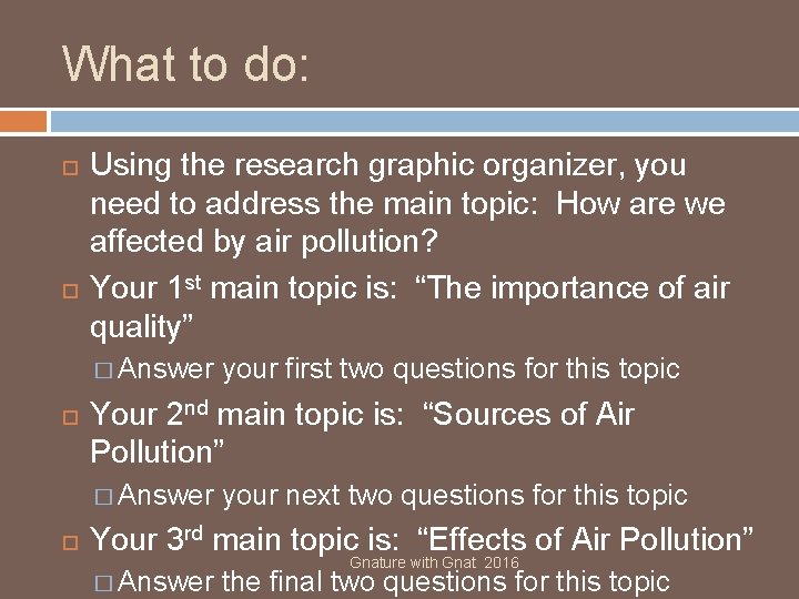 What to do: Using the research graphic organizer, you need to address the main