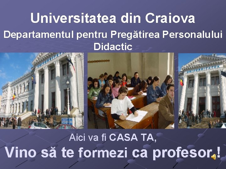 Universitatea din Craiova Departamentul pentru Pregătirea Personalului Didactic Aici va fi CASA TA, Vino Universitatea din Craiova Departamentul pentru Pregătirea Personalului Didactic Aici va fi CASA TA, Vino