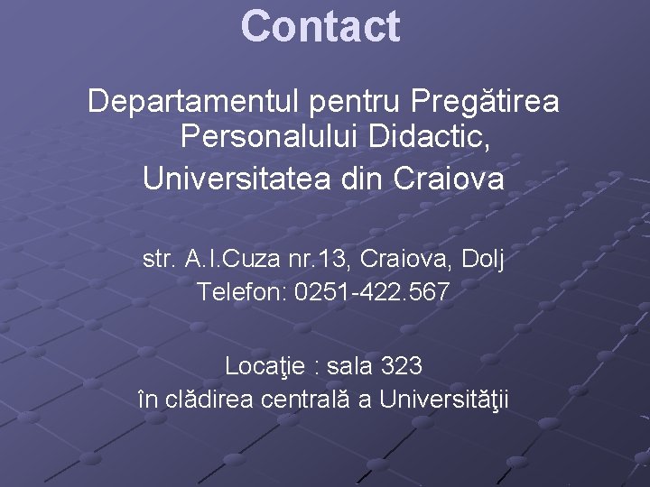 Contact Departamentul pentru Pregătirea Personalului Didactic, Universitatea din Craiova str. A. I. Cuza nr. Contact Departamentul pentru Pregătirea Personalului Didactic, Universitatea din Craiova str. A. I. Cuza nr.