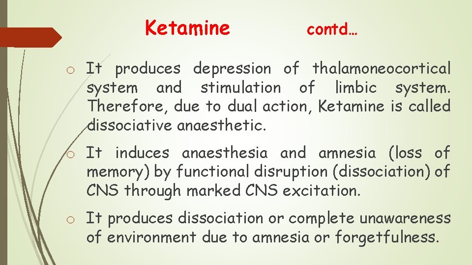 Ketamine contd… o It produces depression of thalamoneocortical system and stimulation of limbic system. Ketamine contd… o It produces depression of thalamoneocortical system and stimulation of limbic system.