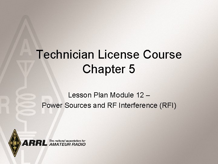 Technician License Course Chapter 5 Lesson Plan Module 12 – Power Sources and RF