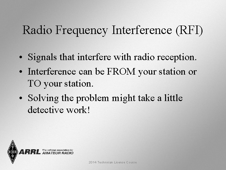 Radio Frequency Interference (RFI) • Signals that interfere with radio reception. • Interference can