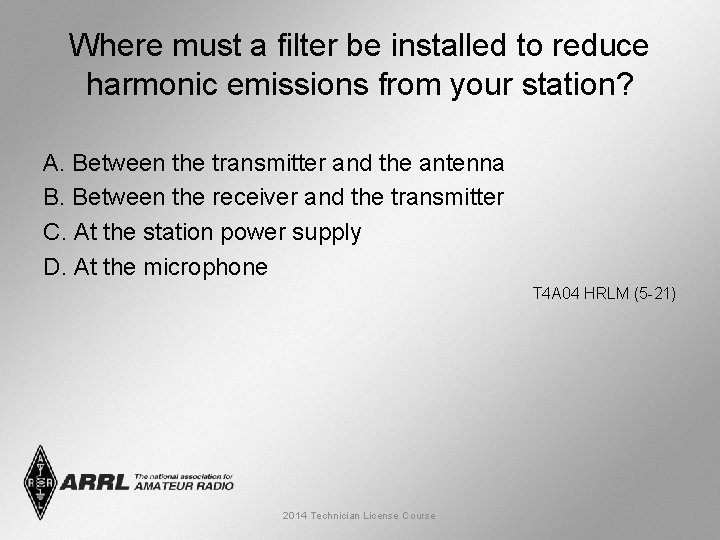 Where must a filter be installed to reduce harmonic emissions from your station? A.