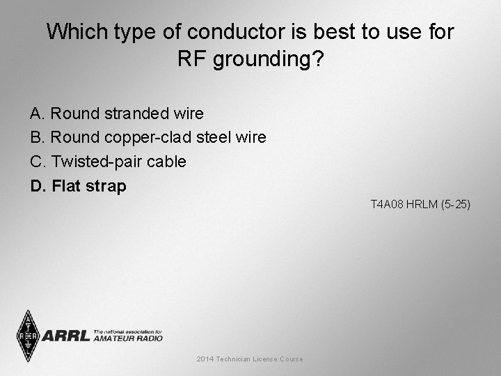 Which type of conductor is best to use for RF grounding? A. Round stranded