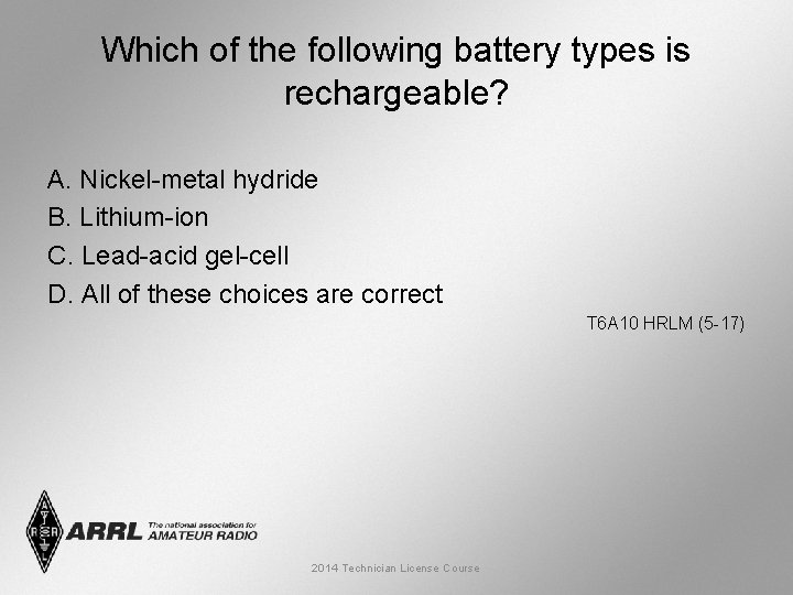 Which of the following battery types is rechargeable? A. Nickel-metal hydride B. Lithium-ion C.