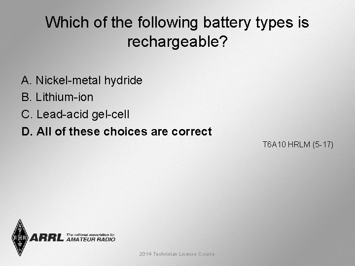 Which of the following battery types is rechargeable? A. Nickel-metal hydride B. Lithium-ion C.