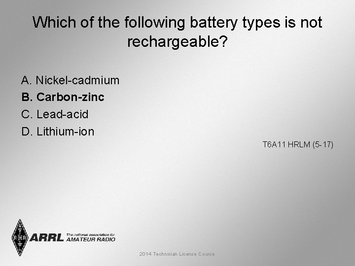 Which of the following battery types is not rechargeable? A. Nickel-cadmium B. Carbon-zinc C.