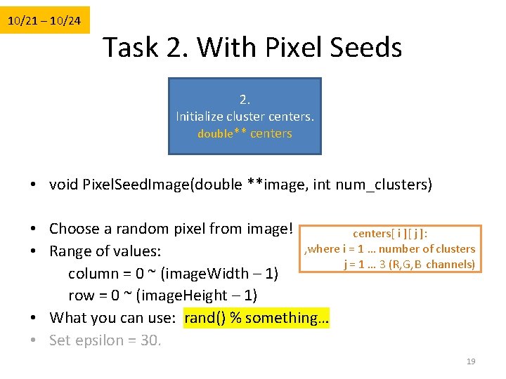 10/21 – 10/24 Task 2. With Pixel Seeds 2. Initialize cluster centers. double** centers