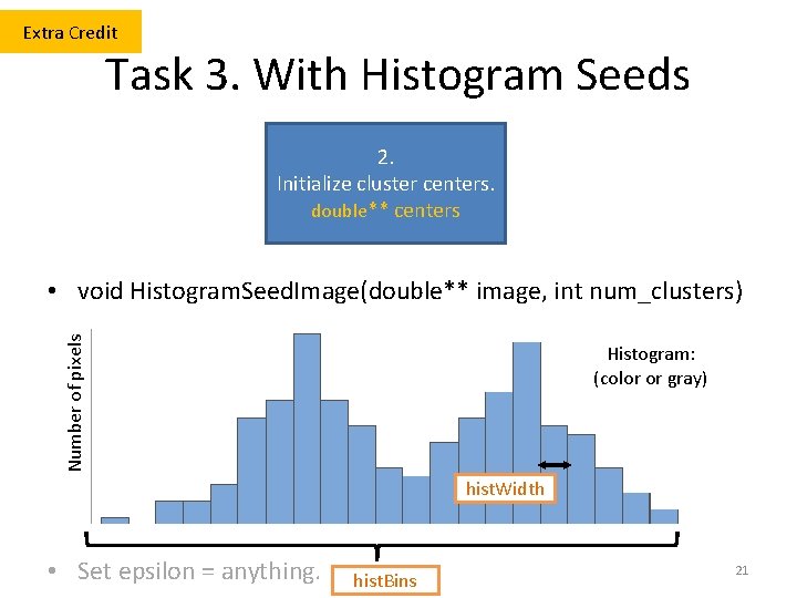 Extra Credit Task 3. With Histogram Seeds 2. Initialize cluster centers. double** centers Number