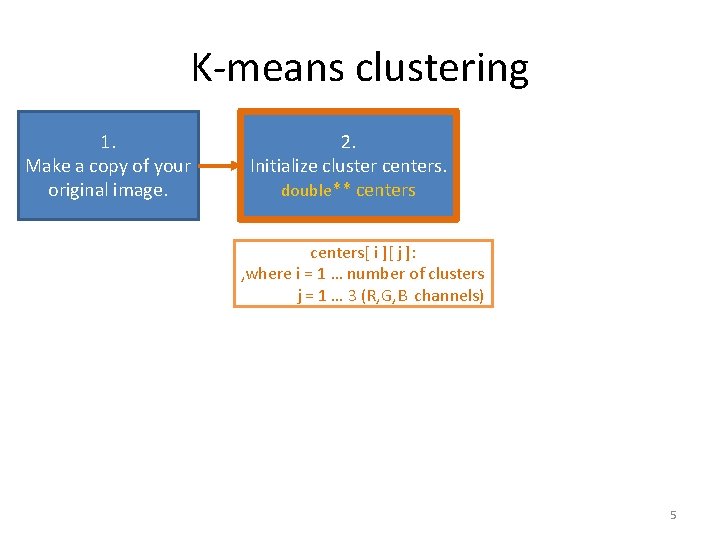 K-means clustering 1. Make a copy of your original image. 2. Initialize cluster centers.