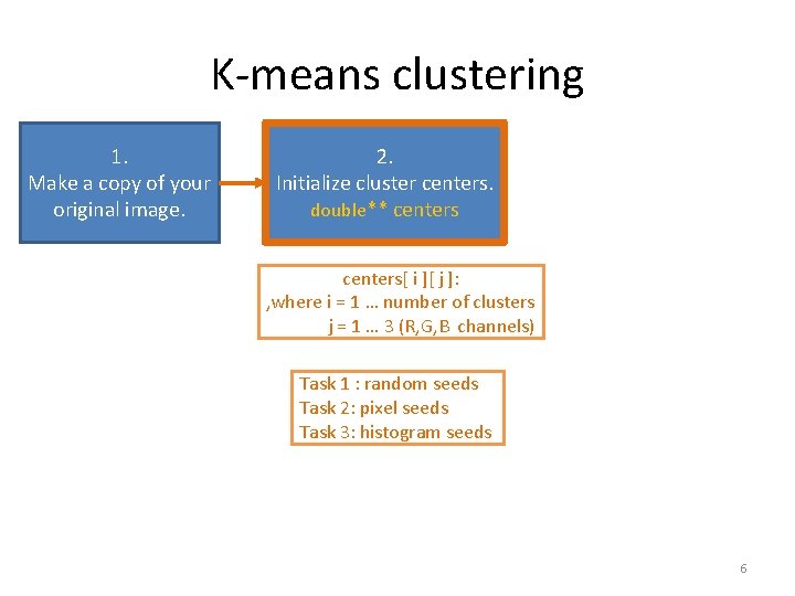 K-means clustering 1. Make a copy of your original image. 2. Initialize cluster centers.