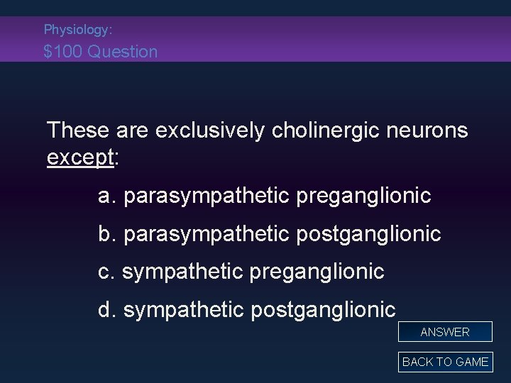 Physiology: $100 Question These are exclusively cholinergic neurons except: a. parasympathetic preganglionic b. parasympathetic