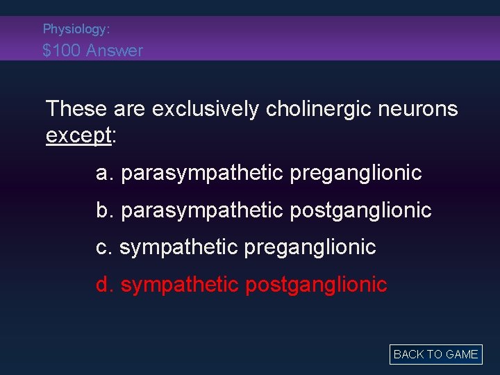 Physiology: $100 Answer These are exclusively cholinergic neurons except: a. parasympathetic preganglionic b. parasympathetic