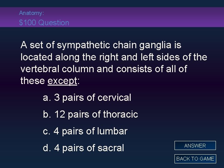Anatomy: $100 Question A set of sympathetic chain ganglia is located along the right