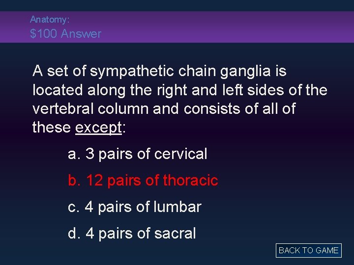 Anatomy: $100 Answer A set of sympathetic chain ganglia is located along the right