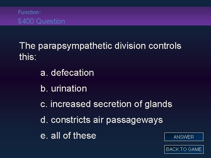 Function: $400 Question The parapsympathetic division controls this: a. defecation b. urination c. increased