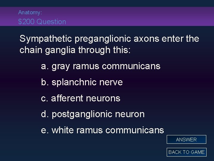 Anatomy: $200 Question Sympathetic preganglionic axons enter the chain ganglia through this: a. gray