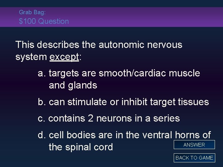 Grab Bag: $100 Question This describes the autonomic nervous system except: a. targets are