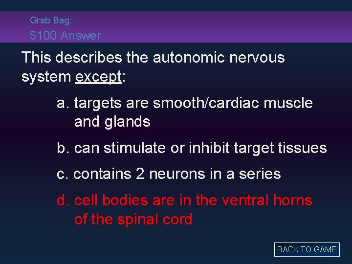 Grab Bag: $100 Answer This describes the autonomic nervous system except: a. targets are