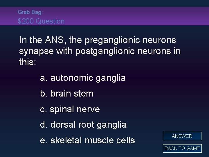 Grab Bag: $200 Question In the ANS, the preganglionic neurons synapse with postganglionic neurons