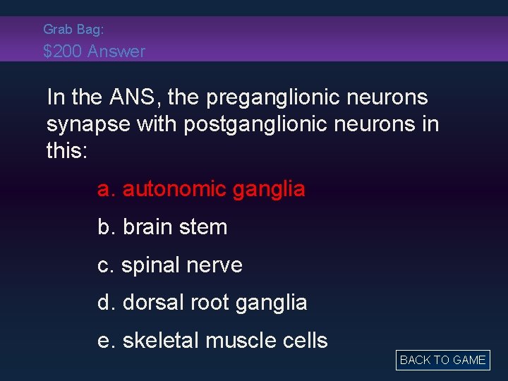 Grab Bag: $200 Answer In the ANS, the preganglionic neurons synapse with postganglionic neurons