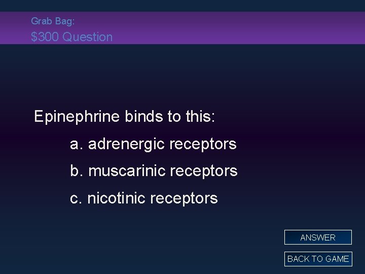 Grab Bag: $300 Question Epinephrine binds to this: a. adrenergic receptors b. muscarinic receptors