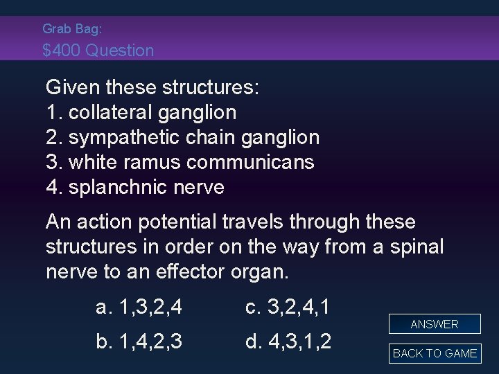 Grab Bag: $400 Question Given these structures: 1. collateral ganglion 2. sympathetic chain ganglion