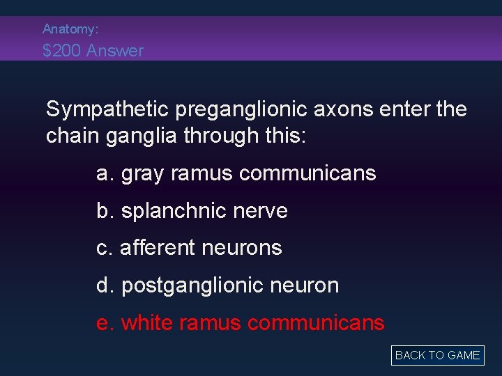 Anatomy: $200 Answer Sympathetic preganglionic axons enter the chain ganglia through this: a. gray