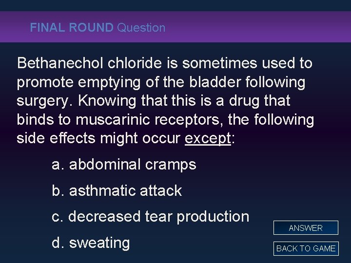FINAL ROUND Question Bethanechol chloride is sometimes used to promote emptying of the bladder