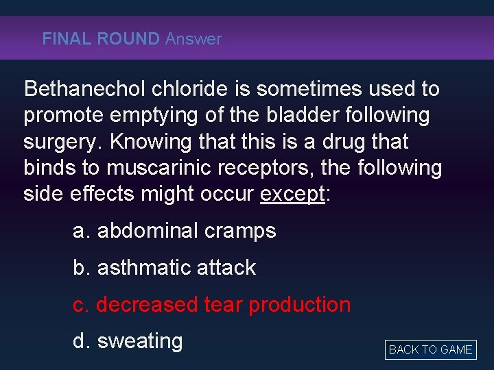 FINAL ROUND Answer Bethanechol chloride is sometimes used to promote emptying of the bladder