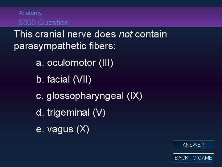 Anatomy: $300 Question This cranial nerve does not contain parasympathetic fibers: a. oculomotor (III)