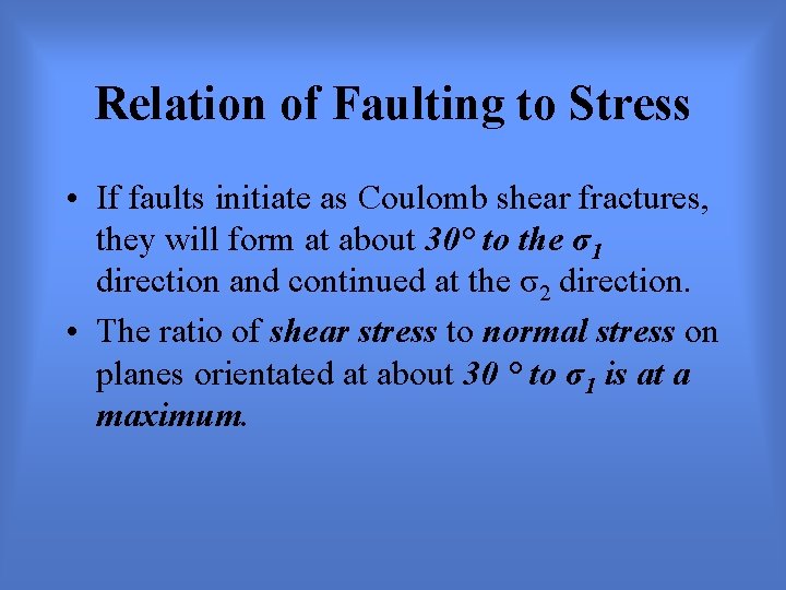 Relation of Faulting to Stress • If faults initiate as Coulomb shear fractures, they
