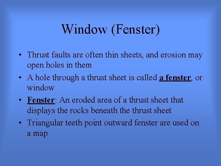 Window (Fenster) • Thrust faults are often thin sheets, and erosion may open holes