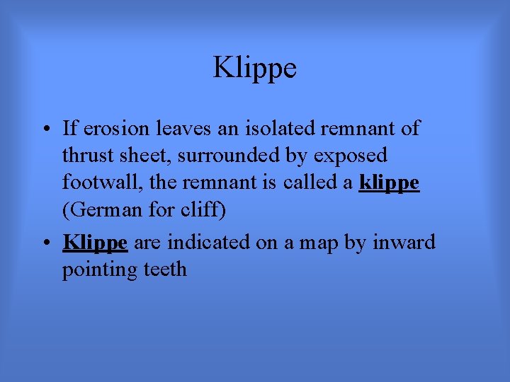 Klippe • If erosion leaves an isolated remnant of thrust sheet, surrounded by exposed