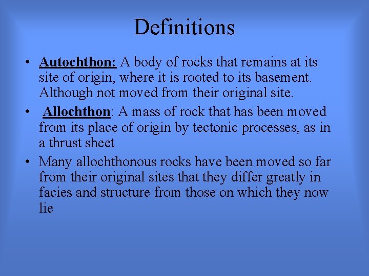 Definitions • Autochthon: A body of rocks that remains at its site of origin,
