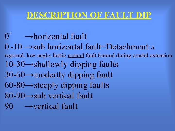 DESCRIPTION OF FAULT DIP 0° →horizontal fault 0 -10 →sub horizontal fault=Detachment: A regional,