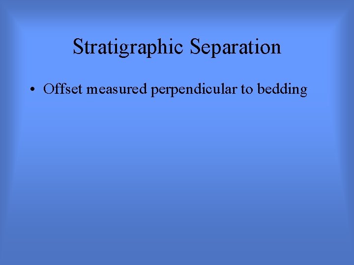 Stratigraphic Separation • Offset measured perpendicular to bedding 