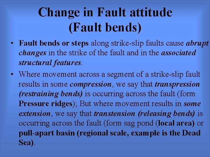 Change in Fault attitude (Fault bends) • Fault bends or steps along strike-slip faults