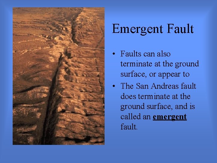Emergent Fault • Faults can also terminate at the ground surface, or appear to