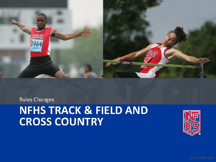 Rules Changes NFHS TRACK & FIELD AND CROSS COUNTRY www. nfhs. org 