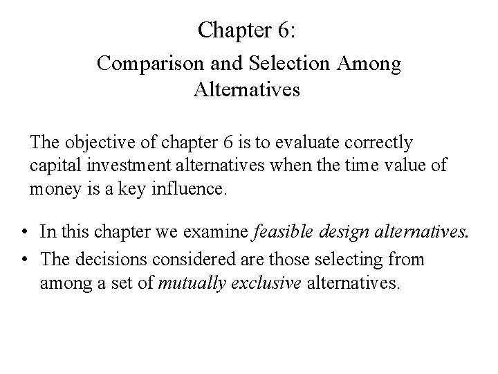 Chapter 6: Comparison and Selection Among Alternatives The objective of chapter 6 is to