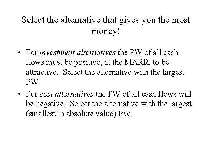 Select the alternative that gives you the most money! • For investment alternatives the